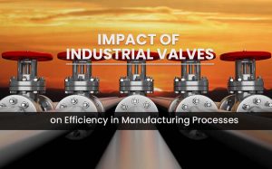 Impact of Industrial Valves on Efficiency